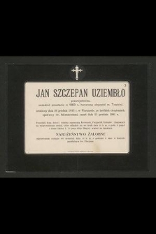 Jan Szczepan Uziembło przemysłowiec, uczestnik powstania z 1863 r., honorowy obywatel m. Trzebini, urodzony dnia 26 grudnia 1843 r. w Warszawie [...] zmarła dnia 15 grudnia 1901 r. [...]