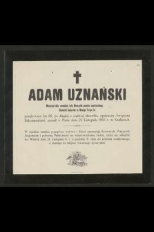 Adam Uznański właściciel dóbr ziemskich, były Marszałek powiatu nowotarskiego [...] przeżywszy lat 66 [...] zasnął w Panu dnia 21. Listopada 1903 r. w Szaflarach [...]