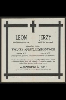 Leon, uczeń I. klasy gimnazyum pryw. przeżywszy lat 11, Jerzy uczeń V. klasy szkoły realnej, przeżywszy lat 14, najukochańsi synowie Wacława i Gabryeli Szymanowskich [...] zasnęli w Panu dnia 18 i 19 listopada 1912