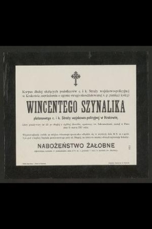 Korpus dłużej służących podoficerów c. i k. Straży wojskowo-policyjnej w Krakowie, zawiadamia o zgonie [...] Wincentego Szynalika plutonowego [...], który przeżywszy lat 29 [...] zasnął w Panu dnia 14 marca 1913 roku