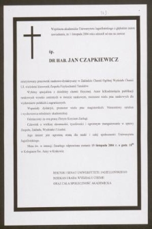 Wspólnota akademicka Uniwersytetu Jagiellońskiego z głębokim żalem zawiadamia, że 1 listopada 2004 roku odszedł od nas na zawsze śp. dr hab. Jan Czapkiewicz emerytowany pracownik naukowo-dydaktyczny w Zakładzie Chemii Ogólnej Wydziału Chemii UJ [...]