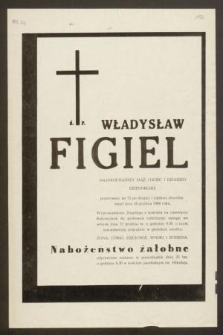 Ś. P. Władysław Figiel […] przeżywszy lat 72 po długiej I ciężkiej chorobie, zmarł dnia 18 grudnia 1986 roku […]
