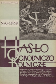 Hasło Ogrodniczo-Rolnicze : miesięcznik poświęcony rozwojowi ogrodnictwa, pszczelnictwa i rolnictwa w Polsce. R. 8, 1939, nr 6