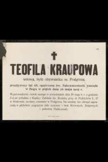 Teofila Kraupowa : wdowa, była obywatelka m. Podgórze, [...] zasnęła w Bogu w piątek dnia 26 maja 1905 r.