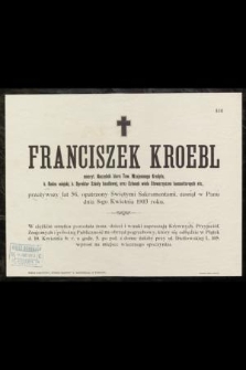 Franciszek Kroebl : emeryt. Naczelnik biura Tow. Wzajemnego Kredytu, [...] zasnął w Panu dnia 8-go Kwietnia 1903 roku