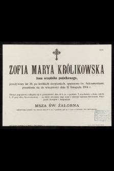 Zofia Marya Królikowska : żona urzędnika podatkowego, [...] przeniosła się do wieczności dnia 12 listopada 1904 r.
