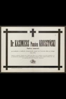 Dr. Kazimierz Pomian Kruszyński : Radca cesarski [...] zmarł we Lwowie dnia 23 lutego 1913 roku