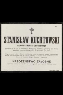 Stanisław Kuchtowski : urzędnik Banku Galicyjskiego [...] zmarł w sobotę dnia 18. kwietnia 1914 roku