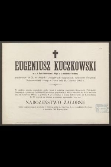Eugeniusz Kuczkowski : em. c. k. Radca Namiestnictwa i Delegat c. k. Namiestnika w Krakowie, [...] zasnął w Panu dnia 10. Czerwca 1902 r.