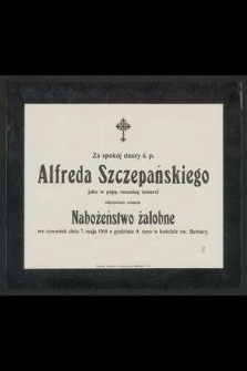 Za spokój duszy ś. p. Alfreda Szczepańskiego jako w piątą rocznicę śmierci odprawione zostanie nabożeństwo żałobne we czwartek dnia 7. maja 1914 [...]