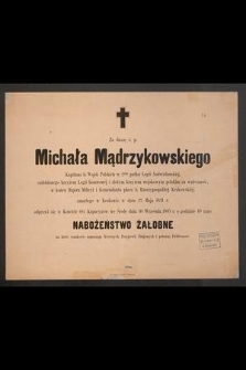 Za duszę ś. p. Michała Mądrzykowskiego, Kapitana b. Wojsk Polskich [...] zmarłego w Krakowie w dniu 22 Maja 1831 r. odprawi się [...] 30 Września 1885 r. [...] Nabożeństwo Żałobne [...]