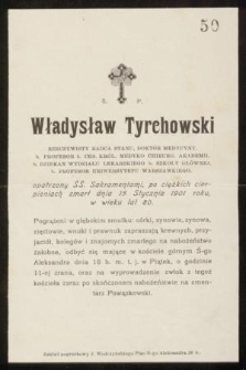 Władysław Tyrchowski rzeczywisty radca stanu, doktór medycyny [...] zmarł dnia 15 stycznia 1901 r.