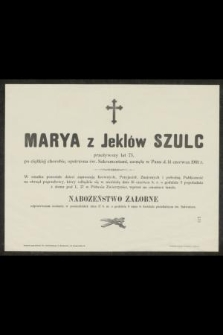 Marya z Jeklów Szulc przeżywszy lat 73 [...] zasnęła w Panu dnia 14 czerwca 1901 r.