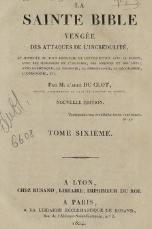 La Sainte Bible Vengée Des Attaques De L'Incrédulité, Et Justifiée De Tout Reproche De Contradiction Avec La Raison, Avec Les Monumens De L'Histoire, Des Sciences Et Des Arts, Avec La Physique, La Géologie, La Chronologie, La Géographie, L'Astronomie, etc. T. 6