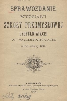 Sprawozdanie Wydziału Szkoły Przemysłowej Uzupełniającej w Wadowicach za Rok Szkolny 1894