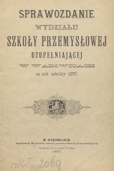 Sprawozdanie Wydziału Szkoły Przemysłowej Uzupełniającej w Wadowicach za Rok Szkolny 1897