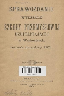 Sprawozdanie Wydziału Szkoły Przemysłowej Uzupełniającej w Wadowicach, za Rok Szkolny 1901