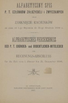 Alfabetyczny Spis P.T. Członków Założycieli i Zwyczajnych oraz Zamknięcie Rachunków za Czas od 1-go Stycznia do 31-go Grudnia 1896 r.