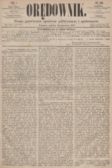 Orędownik : pismo poświęcone sprawom politycznym i społecznym. R.1, 1871, № 36