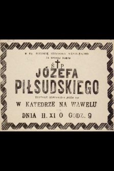 W 60 rocznicę odzyskania niepodległości za spokój duszy Ś. P. Józefa Piłsudskiego zostanie odprawiona Msza Św. w Katedrze na Wawelu dnia 11. XI o godz. 9