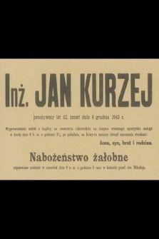 Inż. Jan Kurzej przeżywszy lat 42, zmarł dnia 4 grudnia 1943 r.