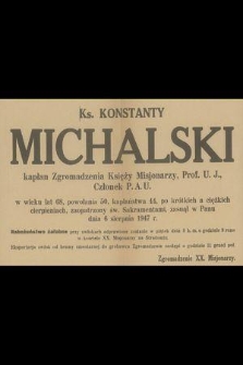 Ks. Konstanty Michalski kapłan Zgromadzenia Księży Misjonarzy, Prof. U.J., Członek P.A.U. [...] zasnął w Panu dna 6 sierpnia 1947 r. [...]