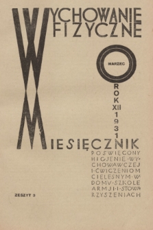 Wychowanie Fizyczne : miesięcznik poświęcony higjenie szkolnej i wychowawczej oraz kształceniu cielesnemu w domu, szkole, armji i stowarzyszeniach : organ sekcji W. F. i H. Szk. przy T. N. S. W. [...]. R.12, 1931, z. 3