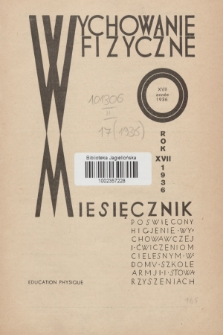 Wychowanie Fizyczne : miesięcznik poświęcony higjenie szkolnej i wychowawczej oraz kształceniu cielesnemu w domu, szkole, armji i stowarzyszeniach : organ międzyuczelniany studjów Wychowania Fizycznego [...]. R.17, 1936, z. 0