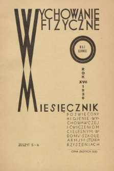 Wychowanie Fizyczne : miesięcznik poświęcony higjenie szkolnej i wychowawczej oraz kształceniu cielesnemu w domu, szkole, armji i stowarzyszeniach : organ międzyuczelniany studjów Wychowania Fizycznego [...]. R.17, 1936, z. 5-6