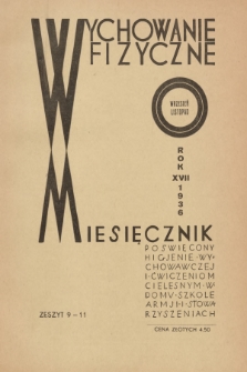 Wychowanie Fizyczne : miesięcznik poświęcony higjenie szkolnej i wychowawczej oraz kształceniu cielesnemu w domu, szkole, armji i stowarzyszeniach : organ międzyuczelniany studjów Wychowania Fizycznego [...]. R.17, 1936, z. 9-11