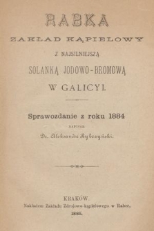 Rabka : zakład kąpielowy z najsilniejszą solanką jodowo-bromową w Galicyi : sprawozdanie z roku 1884