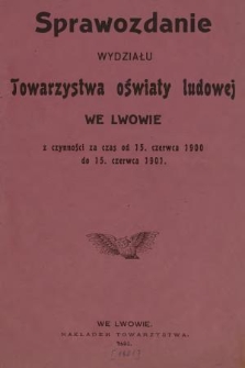 Sprawozdanie Wydziału Towarzystwa Oświaty Ludowej we Lwowie : z czynności za czas od 15. czerwca 1900 do 15. czerwca 1901