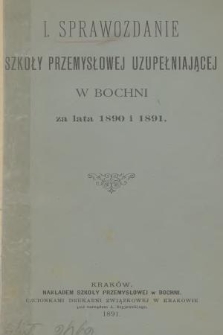 I. Sprawozdanie Szkoły Przemysłowej Uzupełniającej w Bochni za Lata 1890 i 1891