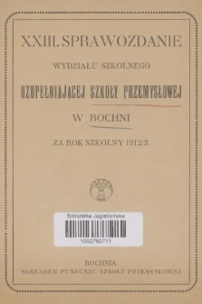 XXIII. Sprawozdanie Wydziału Szkolnego Uzupełniającej Szkoły Przemysłowej w Bochni za Rok Szkolny 1912/3