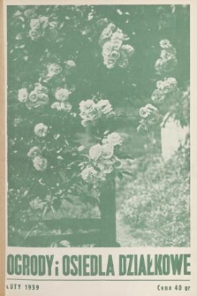 Ogrody i Osiedla Działkowe : organ Centralnego Związku Towarzystw Ogrodów i Osiedli Działkowych R. P. R.1, 1939, nr 2