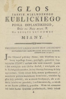 Głos Jasnie Wielmoznego Kublickiego Posła Inflantskiego Dnia 10. Maia 1791. R. Na Sessyi Seymowey Miany