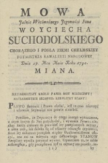 Mowa Jaśnie Wielmożnego Jegomości Pana Woyciecha Suchodolskiego Chorązego I Posła Ziemi Chełmskiey Rotmistrza Kawaleryi Narodowey Dnia 27. Mca Maia Roku 1790. Miana