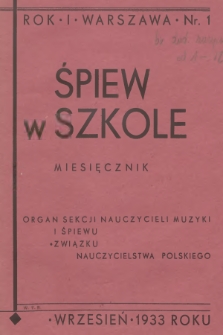 Śpiew w Szkole : organ Sekcji Nauczycieli Muzyki i Śpiewu Związku Nauczycielstwa Polskiego. R.1, 1933, No. 1