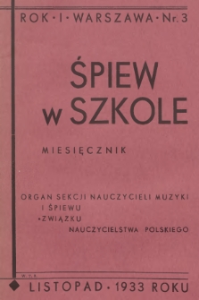 Śpiew w Szkole : organ Sekcji Nauczycieli Muzyki i Śpiewu Związku Nauczycielstwa Polskiego. R.1, 1933, No. 3
