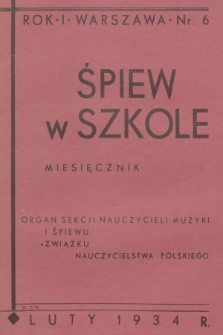 Śpiew w Szkole : organ Sekcji Nauczycieli Muzyki i Śpiewu Związku Nauczycielstwa Polskiego. R.1, 1934, No. 6