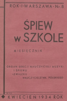 Śpiew w Szkole : organ Sekcji Nauczycieli Muzyki i Śpiewu Związku Nauczycielstwa Polskiego. R.1, 1934, No. 8
