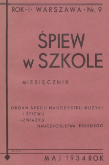 Śpiew w Szkole : organ Sekcji Nauczycieli Muzyki i Śpiewu Związku Nauczycielstwa Polskiego. R.1, 1934, No. 9