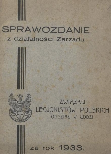 Sprawozdanie z Działalności Zarządu Związku Legjonistów Polskich Oddział w Łodzi za Rok 1933