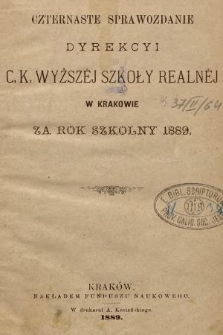 Czternaste Sprawozdanie Dyrekcyi C. K. Wyższéj Szkoły Realnéj w Krakowie za Rok Szkolny 1889