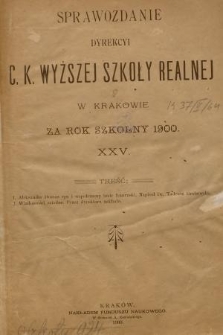 Sprawozdanie Dyrekcyi C. K. Wyższej Szkoły Realnej w Krakowie za Rok Szkolny 1900