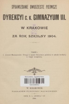 Sprawozdanie Dwudzieste Pierwsze Dyrekcyi C. K. Gimnazyum III. w Krakowie za Rok Szkolny 1904