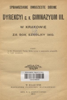 Sprawozdanie Dwudzieste Siódme Dyrekcyi C. K. Gimnazyum III. w Krakowie za Rok Szkolny 1910