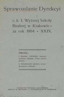 Sprawozdanie Dyrekcyi C. K. I. Wyższej Szkoły Realnej w Krakowie za Rok 1904