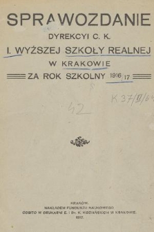 Sprawozdanie Dyrekcyi C. K. I. Wyższej Szkoły Realnej w Krakowie za Rok Szkolny 1916/17