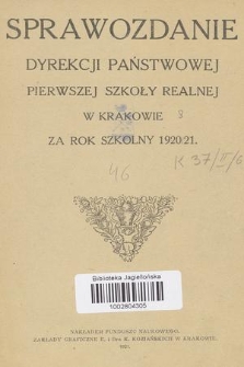 Sprawozdanie Dyrekcji Państwowej Pierwszej Szkoły Realnej w Krakowie za Rok Szkolny 1920/21